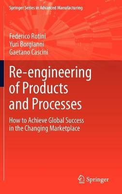Re-engineering of Products and Processes: How to Achieve Global Success in the Changing Marketplace - Federico Rotini,Yuri Borgianni,Gaetano Cascini - cover