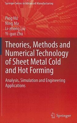 Theories, Methods and Numerical Technology of Sheet Metal Cold and Hot Forming: Analysis, Simulation and Engineering Applications - Ping Hu,Ning Ma,Li-zhong Liu - cover