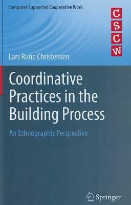 Coordinative Practices in the Building Process: An Ethnographic Perspective - Lars Rune Christensen - cover