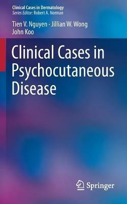 Clinical Cases in Psychocutaneous Disease - Tien V. Nguyen,Jillian W. Wong,John Koo - cover
