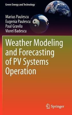 Weather Modeling and Forecasting of PV Systems Operation - Marius Paulescu,Eugenia Paulescu,Paul Gravila - cover