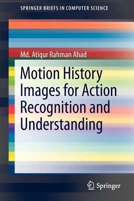 Motion History Images for Action Recognition and Understanding - Md. Atiqur Rahman Ahad - cover