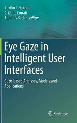 Eye Gaze in Intelligent User Interfaces: Gaze-based Analyses, Models and Applications - cover