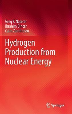 Hydrogen Production from Nuclear Energy - Greg F Naterer,Ibrahim Dincer,Calin Zamfirescu - cover