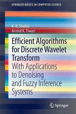Efficient Algorithms for Discrete Wavelet Transform: With Applications to Denoising and Fuzzy Inference Systems - K K Shukla,Arvind K. Tiwari - cover