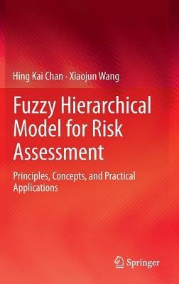 Fuzzy Hierarchical Model for Risk Assessment: Principles, Concepts, and Practical Applications - Hing Kai Chan,Xiaojun Wang - cover