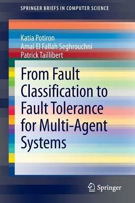 From Fault Classification to Fault Tolerance for Multi-Agent Systems - Katia Potiron,Amal El Fallah Seghrouchni,Patrick Taillibert - cover