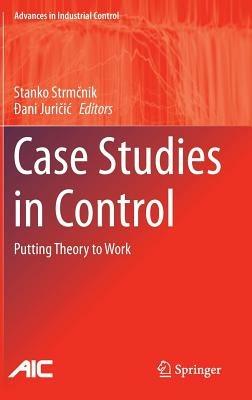 Case Studies in Control: Putting Theory to Work - cover
