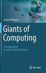 Giants of Computing: A Compendium of Select, Pivotal Pioneers