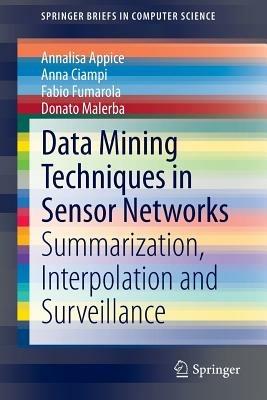 Data Mining Techniques in Sensor Networks: Summarization, Interpolation and Surveillance - Annalisa Appice,Anna Ciampi,Fabio Fumarola - cover