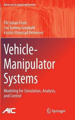 Vehicle-Manipulator Systems: Modeling for Simulation, Analysis, and Control - Pål Johan From,Jan Tommy Gravdahl,Kristin Ytterstad Pettersen - cover
