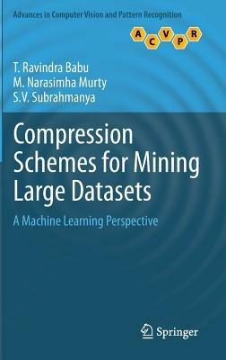 Compression Schemes for Mining Large Datasets: A Machine Learning Perspective - T. Ravindra Babu,M. Narasimha Murty,S.V. Subrahmanya - cover