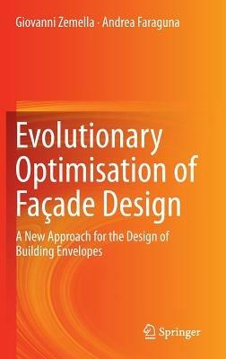 Evolutionary Optimisation of Façade Design: A New Approach for the Design of Building Envelopes - Giovanni Zemella,Andrea Faraguna - cover