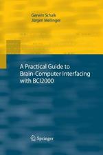 A Practical Guide to Brain–Computer Interfacing with BCI2000: General-Purpose Software for Brain-Computer Interface Research, Data Acquisition, Stimulus Presentation, and Brain Monitoring