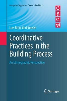 Coordinative Practices in the Building Process: An Ethnographic Perspective - Lars Rune Christensen - cover