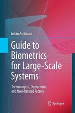 Guide to Biometrics for Large-Scale Systems: Technological, Operational, and User-Related Factors