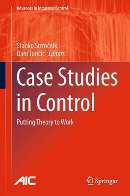 Case Studies in Control: Putting Theory to Work - cover