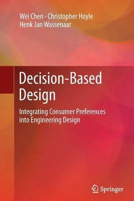 Decision-Based Design: Integrating Consumer Preferences into Engineering Design - Wei Chen,Christopher Hoyle,Henk Jan Wassenaar - cover