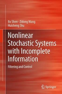 Nonlinear Stochastic Systems with Incomplete Information: Filtering and Control - Bo Shen,Zidong Wang,Huisheng Shu - cover