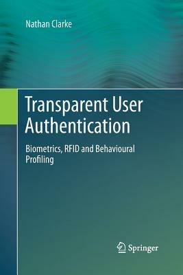 Transparent User Authentication: Biometrics, RFID and Behavioural Profiling - Nathan Clarke - cover