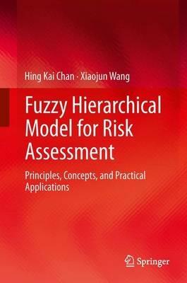Fuzzy Hierarchical Model for Risk Assessment: Principles, Concepts, and Practical Applications - Hing Kai Chan,Xiaojun Wang - cover