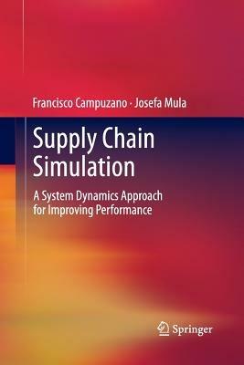 Supply Chain Simulation: A System Dynamics Approach for Improving Performance - Francisco Campuzano,Josefa Mula - cover