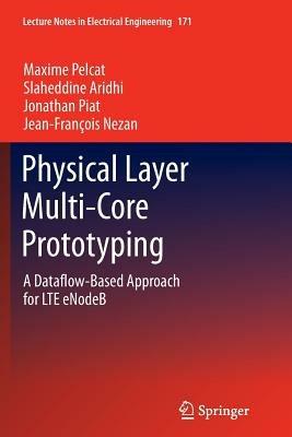 Physical Layer Multi-Core Prototyping: A Dataflow-Based Approach for LTE eNodeB - Maxime Pelcat,Slaheddine Aridhi,Jonathan Piat - cover