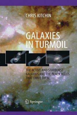 Galaxies in Turmoil: The Active and Starburst Galaxies and the Black Holes That Drive Them - C. R. Kitchin - cover