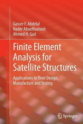 Finite Element Analysis for Satellite Structures: Applications to Their Design, Manufacture and Testing - Gasser F. Abdelal,Nader Abuelfoutouh,Ahmed H. Gad - cover