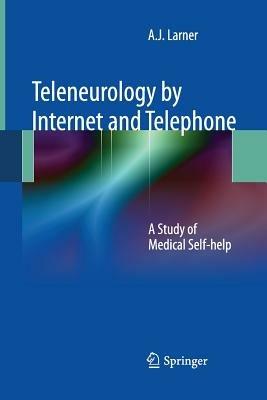 Teleneurology by Internet and Telephone: A Study of Medical Self-help - A.J. Larner - cover