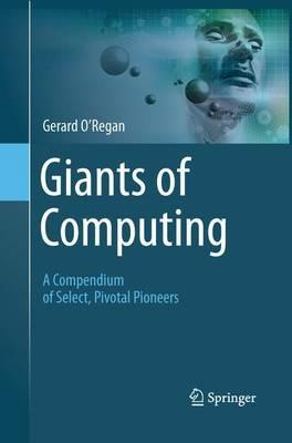 Giants of Computing: A Compendium of Select, Pivotal Pioneers - Gerard O’Regan - cover
