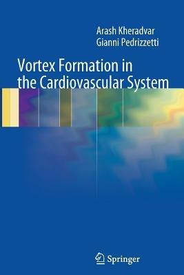 Vortex Formation in the Cardiovascular System - Arash Kheradvar,Gianni Pedrizzetti - cover