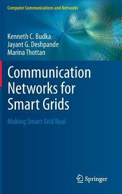 Communication Networks for Smart Grids: Making Smart Grid Real - Kenneth C. Budka,Jayant G. Deshpande,Marina Thottan - cover
