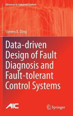 Data-driven Design of Fault Diagnosis and Fault-tolerant Control Systems - Steven X. Ding - cover