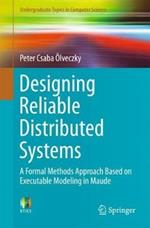 Designing Reliable Distributed Systems: A Formal Methods Approach Based on Executable Modeling in Maude