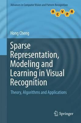 Sparse Representation, Modeling and Learning in Visual Recognition: Theory, Algorithms and Applications - Hong Cheng - cover