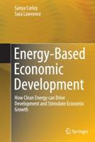 Energy-Based Economic Development: How Clean Energy can Drive Development and Stimulate Economic Growth - Sanya Carley,Sara Lawrence - cover