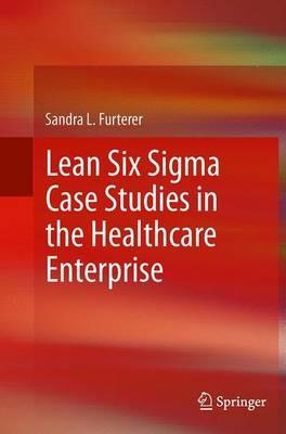 Lean Six Sigma Case Studies in the Healthcare Enterprise - Sandra L. Furterer - cover