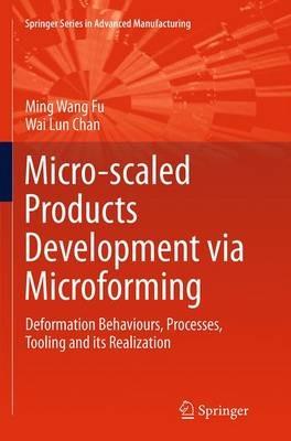 Micro-scaled Products Development via Microforming: Deformation Behaviours, Processes, Tooling and its Realization - Ming Wang Fu,Wai Lun Chan - cover