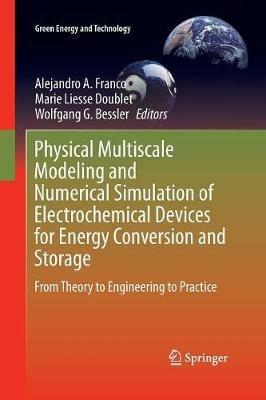 Physical Multiscale Modeling and Numerical Simulation of Electrochemical Devices for Energy Conversion and Storage: From Theory to Engineering to Practice - cover