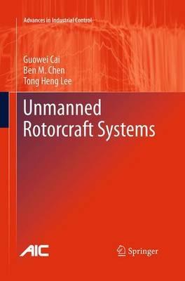 Unmanned Rotorcraft Systems - Guowei Cai,Ben M. Chen,Tong Heng Lee - cover