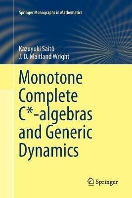 Monotone Complete C*-algebras and Generic Dynamics - Kazuyuki Saitô,J. D. Maitland Wright - cover