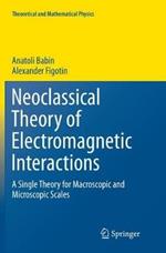 Neoclassical Theory of Electromagnetic Interactions: A Single Theory for Macroscopic and Microscopic Scales