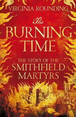 The Burning Time: The Story of the Smithfield Martyrs - Virginia Rounding - 2