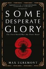 Some Desperate Glory: The First World War the Poets Knew