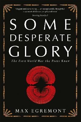 Some Desperate Glory: The First World War the Poets Knew - Max Egremont - cover
