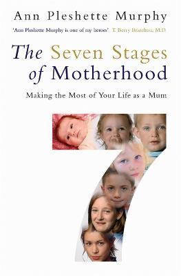 The Seven Stages of Motherhood: Making the Most of Your Life as a Mum - Ann Pleshette Murphy - cover