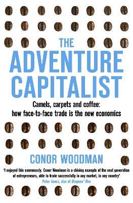 The Adventure Capitalist: Camels, carpets and coffee: how face-to-face trade is the new economics - Conor Woodman - cover