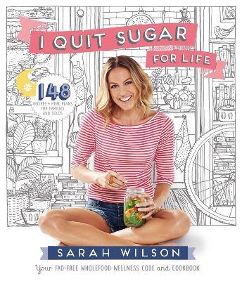 I Quit Sugar for Life: Your Fad-free Wholefood Wellness Code and Cookbook - Sarah Wilson - cover
