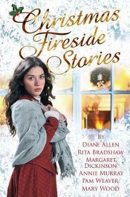 Christmas Fireside Stories: A Collection of Heart-Warming Christmas Short Stories From Six Bestselling Authors - Margaret Dickinson,Annie Murray,Diane Allen - cover